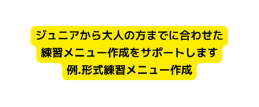 ジュニアから大人の方までに合わせた 練習メニュー作成をサポートします 例 形式練習メニュー作成